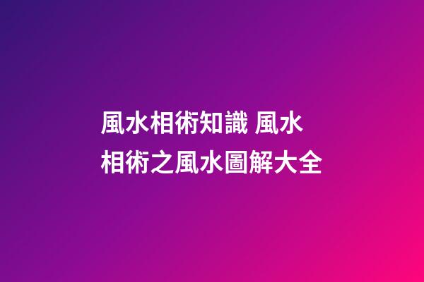 風水相術知識 風水相術之風水圖解大全